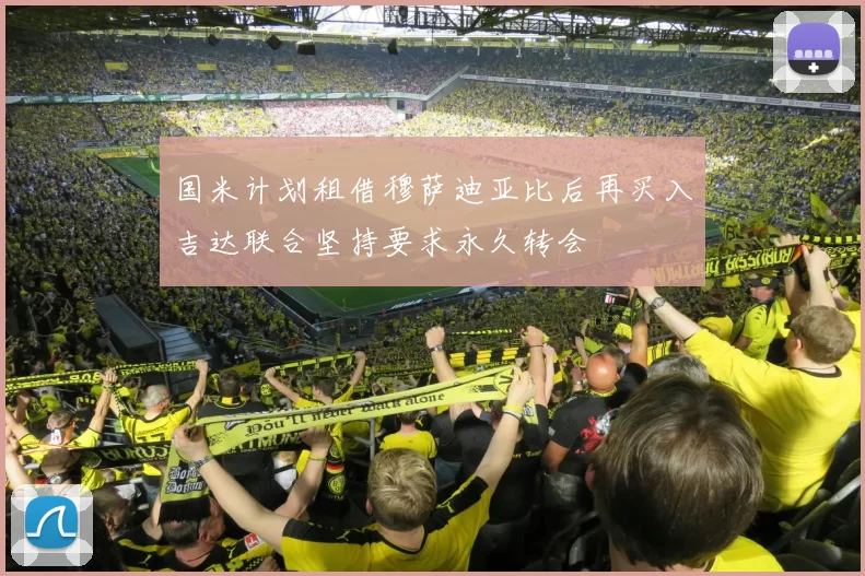 国米计划租借穆萨迪亚比后再买入吉达联合坚持要求永久转会