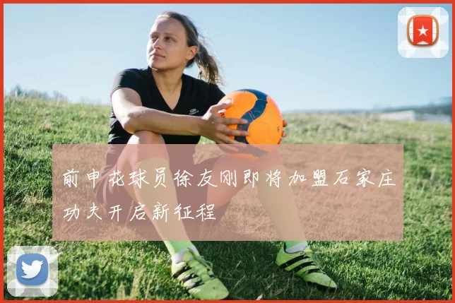 前申花球员徐友刚即将加盟石家庄功夫开启新征程